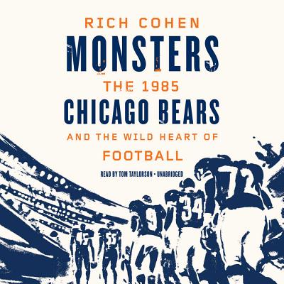 Monsters: The 1985 Chicago Bears and the Wild Heart of Football - Cohen, Rich, and Taylorson, Tom (Read by)