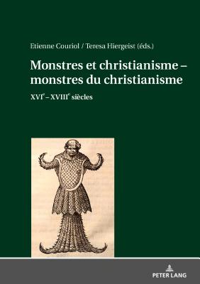 Monstres et christianisme - monstres du christianisme: XVIe - XVIIIe sicles - Couriol, Etienne (Editor), and Hiergeist, Teresa (Editor)