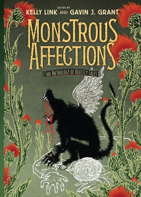 Monstrous Affections: An Anthology of Beastly Tales - Grant, Gavin (Editor), and Link, Kelly (Contributions by), and Anderson, M T (Contributions by)