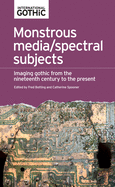Monstrous Media/Spectral Subjects: Imaging Gothic from the Nineteenth Century to the Present