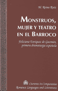 Monstruos, Mujer Y Teatro En El Barroco: Feliciana Enr?quez de Guzmn, Primera Dramaturga Espaola