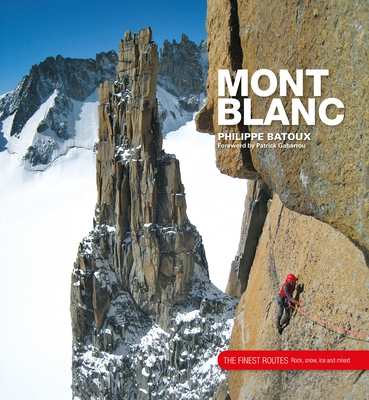 Mont Blanc: The Finest Routes - Batoux, Philippe, and Henderson, Paul (Translated by)