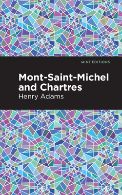 Mont-Saint-Michel and Chartres - Adams, Henry, and Editions, Mint (Contributions by)