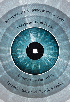 Montage, Dcoupage, Mise En Scne: Essays on Film Form - Le Forestier, Laurent, and Barnard, Timothy, and Kessler, Frank