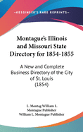 Montague's Illinois and Missouri State Directory for 1854-1855: A New and Complete Business Directory of the City of St. Louis (1854)