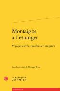 Montaigne A L'Etranger: Voyages Averes, Possibles Et Imagines