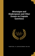 Montaigne and Shakespeare and Other Essays on Cognate Questions