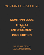 Montana Code Title 44 Law Enforcement 2020 Edition: West Hartford Legal Publishing