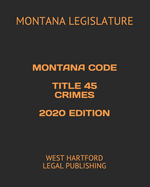 Montana Code Title 45 Crimes 2020 Edition: West Hartford Legal Publishing