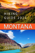 Montana Hiking Guide 2025: Embark on an Unforgettable Journey Through Montana's Trails with The Montana Hiking Guide 2025