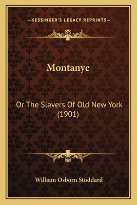 Montanye: Or the Slavers of Old New York (1901) - Stoddard, William Osborn
