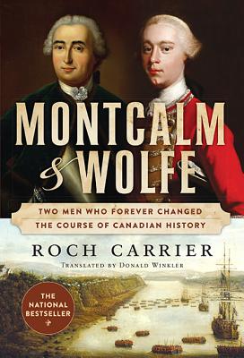 Montcalm and Wolfe: Two Men Who Forever Changed the Course of Canadian History - Carrier, Roch