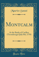 Montcalm: At the Battle of Carillon (Ticonderoga) (July 8th, 1758) (Classic Reprint)
