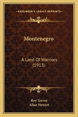 Montenegro: A Land of Warriors (1913) - Trevor, Roy, and Stewart, Allan (Illustrator)