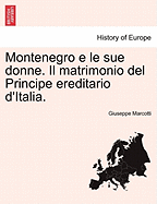 Montenegro E Le Sue Donne. Il Matrimonio del Principe Ereditario D'Italia. - Marcotti, Giuseppe