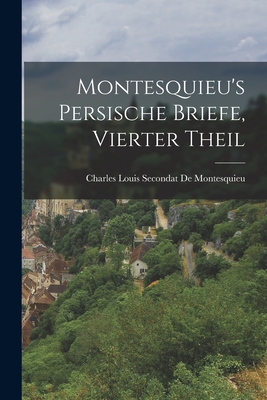 Montesquieu's Persische Briefe, Vierter Theil - De Montesquieu, Charles Louis Secondat