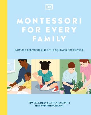 Montessori For Every Family: A Practical Parenting Guide To Living, Loving And Learning - Seldin, Tim, and McGrath, Lorna
