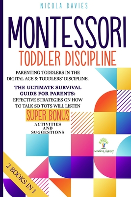 Montessori Toddler Discipline: 2 books in 1: Parenting Toddlers in the Digital Age & Toddlers' Discipline: The Ultimate Survival Guide for Parents: Effective Strategies on How to Talk So Tots Will Listen - Davies, Nicola