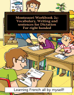 Montessori Workbook 2c: Vocabulary, Writing and Sentences for Dictation for Right Handed