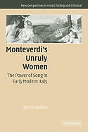 Monteverdi's Unruly Women: The Power of Song in Early Modern Italy