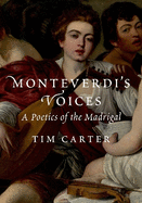 Monteverdi's Voices: A Poetics of the Madrigal