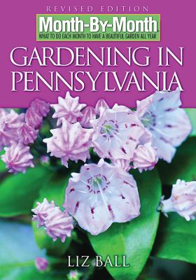 Month by Month Gardening in Pennsylvania: What to Do Each Month to Have a Beautiful Garden All Year - Ball, Liz