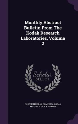 Monthly Abstract Bulletin from the Kodak Research Laboratories, Volume 2 - Eastman Kodak Company Kodak Research La (Creator)