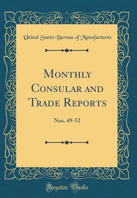 Monthly Consular and Trade Reports: Nos. 49-52 (Classic Reprint) - Manufactures, United States Bureau of