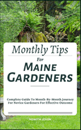 Monthly Tips For Maine Gardeners: Complete Guide To Month-By-Month Journey For Novice Gardeners For Effective Outcome