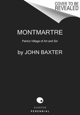 Montmartre: Paris's Village of Art and Sin - Baxter, John