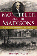 Montpelier and the Madisons: House, Home and American Heritage