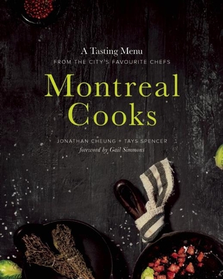 Montreal Cooks: A Tasting Menu from the City's Leading Chefs - Cheung, Jonathan, and Spencer, Tays, and Simmons, Gail (Foreword by)