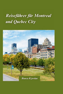 Montreal & Quebec City Reisefhrer 2024: Ihr Reisefhrer zu allem, was die Stadt zu bieten hat, mit versteckten Schtzen und den Wahrzeichen Kanadas