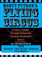 Monty Python's Flying Circus: An Utterly Complete, Thoroughly Unillustrated, Absolutely Unauthorized Guide to Possibly All the References from Arthur "Two Sheds" Jackson to Zambesi