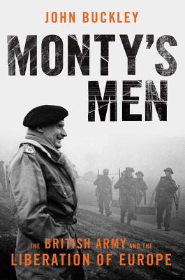 Monty's Men: The British Army and the Liberation of Europe - Buckley, John