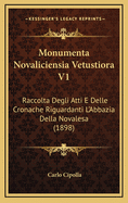 Monumenta Novaliciensia Vetustiora V1: Raccolta Degli Atti E Delle Cronache Riguardanti L'Abbazia Della Novalesa (1898)