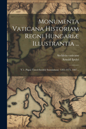 Monumenta Vaticana Historiam Regni Hungari Illustrantia ...: V.1. Ppai Tized-szedk Szmdasai. 1281-1375. 1887...