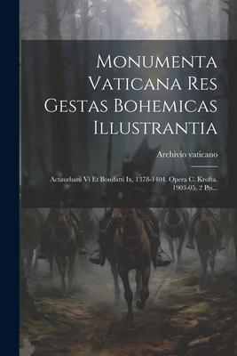 Monumenta Vaticana Res Gestas Bohemicas Illustrantia: Actaurbani VI Et Bonifatti IX, 1378-1404. Opera C. Krofta. 1903-05. 2 Pts... - Vaticano, Archivio