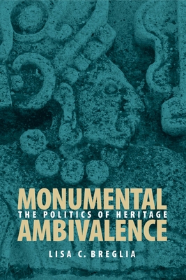 Monumental Ambivalence: The Politics of Heritage - Breglia, Lisa C