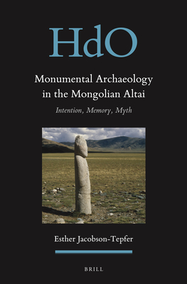 Monumental Archaeology in the Mongolian Altai: Intention, Memory, Myth - Jacobson-Tepfer, Esther