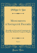 Monuments d'Antiquit Figure, Vol. 1: Recueillis En Grce Par La Commission de More; Bas-Reliefs Du Temple de Phigalie (Classic Reprint)