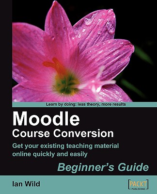 Moodle Course Conversion: Beginner's Guide - Wild, Ian