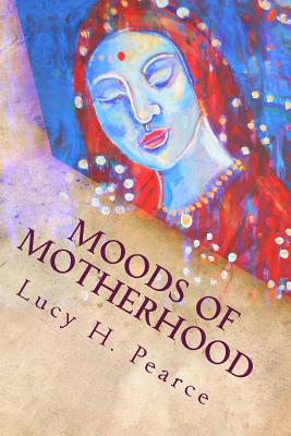 Moods of Motherhood - Pearce, Lucy H