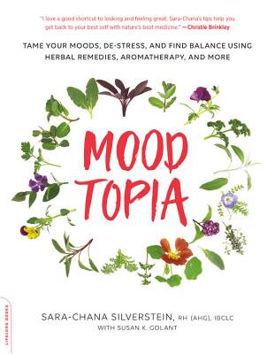 Moodtopia: Tame Your Moods, De-Stress, and Find Balance Using Herbal Remedies, Aromatherapy, and More - Silverstein, Sara Chana