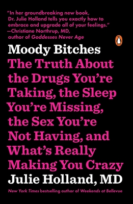 Moody Bitches: The Truth about the Drugs You're Taking, the Sleep You're Missing, the Sex You're Not Having, and What's Really Making You Crazy - Holland, Julie