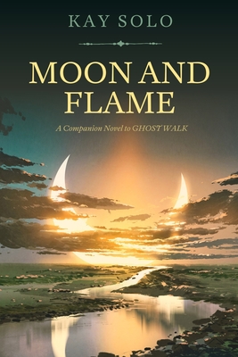 Moon and Flame: A Companion Novel to Ghost Walk - Solo, Kay