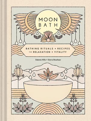 Moon Bath: Bathing Rituals and Recipes for Relaxation and Vitality - Hills, Dakota, and Brashear, Sierra