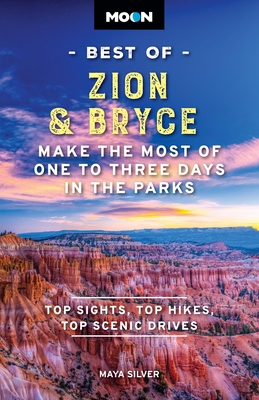 Moon Best of Zion & Bryce: Make the Most of One to Three Days in the Parks - Silver, Maya, and Moon Travel Guides
