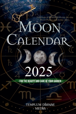 Moon Calendar 2025: Astrological Almanac With day-by-day Moon Phases and zodiac signs, for the Beauty and Care of Your Garden - Media, Templum Dianae