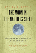 Moon in the Nautilus Shell: Discordant Harmonies Reconsidered: From Climate Change to Species Extinction, How Life Persists in an Ever-Changing Wo